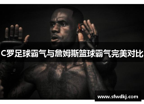 C罗足球霸气与詹姆斯篮球霸气完美对比